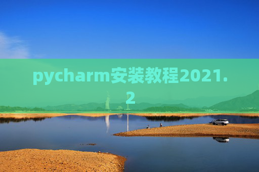pycharm安装教程2021.2 pycharm安装教程2021.2